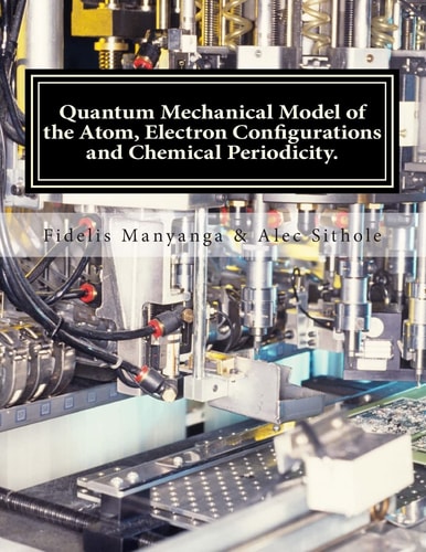 Quantum Mechanical Model of the Atom, Electron Configurations and Chemical Periodicity. General Chemistry Edition - Volume 1