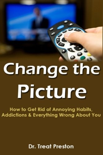 Change the Picture How to Get Rid of Annoying Habits, Addictions and Everything Wrong about You