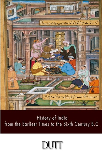 History of India from the Earliest Times to the Sixth Century B.C.