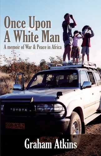 Once Upon a White Man A Memoir of War and Peace in Africa