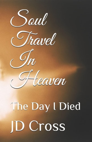 Soul Travel In Heaven The Day I Died