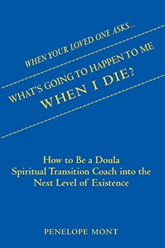When Your Loved One Asks....What's Going To Happen To Me When I Die? How To Be a Doula Spiritual Transition Coach Into The Next Level of Existence.