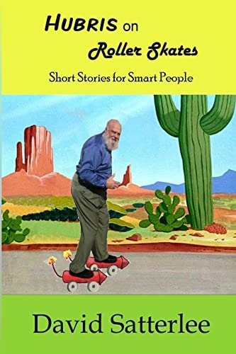 Hubris on Roller Skates Short Stories for Smart People