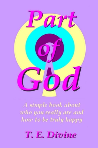Part of God A Simple Book about Who You Really Are, and How to Be Truly Happy