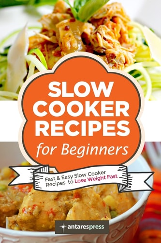 Slow Cooker Recipes for Beginners 55 Fast and Easy Slow Cooker Recipes to Lose Weight Fast