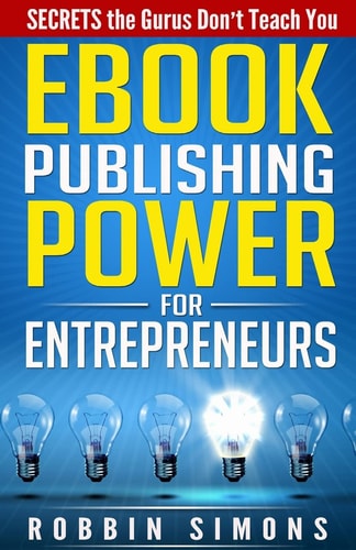 EBook Publishing Power for Entrepreneurs Secrets the Gurus Don't Teach You