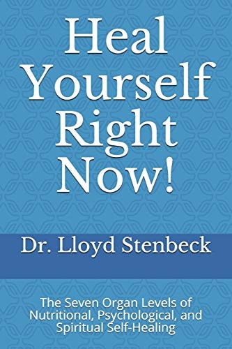 Heal Yourself Right Now! The Seven Organ Levels of Nutritional, Psychological, and Spiritual Self-Healing