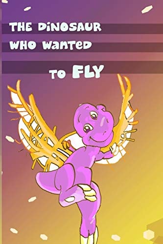 Children's Book The Dinosaur Who Wanted to Fly: (value Tales) (bedtime Story) (kid's Short Story Collection) (a Bedtime Story for Preschoolers and Early Readers)