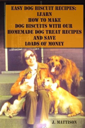 Easy Dog Biscuit Recipes Learn How To Make Dog Biscuits With Our Homemade Dog Treat Recipes And Save Loads Of Money