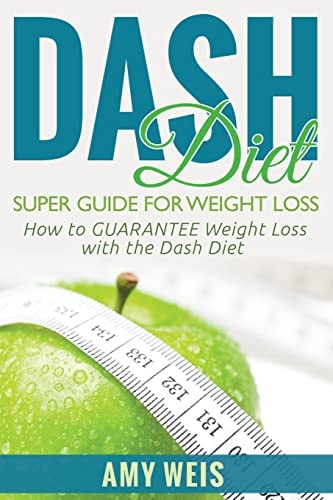 DASH Diet Super Guide for Weight Loss How to GUARANTEE Weight Loss with the DASH Diet