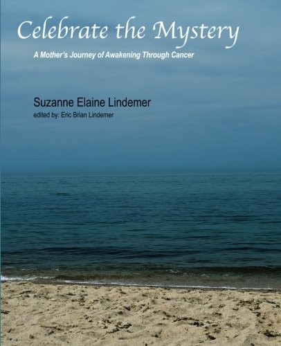 Celebrate The Mystery A Mother's Journey of Awakening Through Cancer