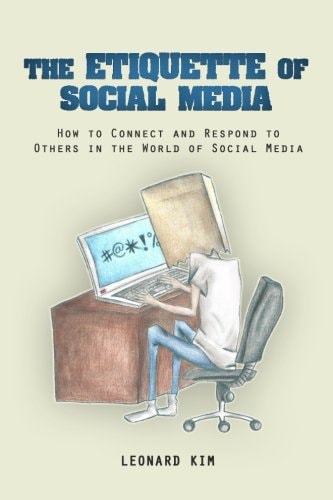 The Etiquette of Social Media How to Connect and Respond to Others in the World of Social Media