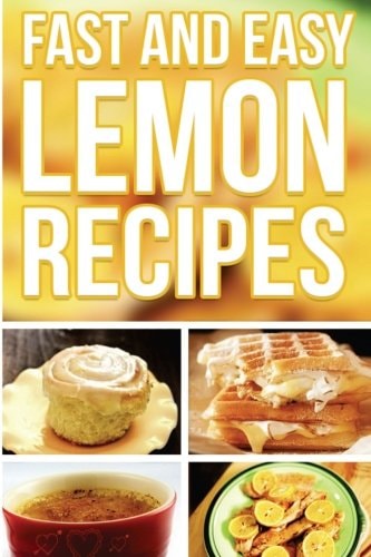 Fast And Easy Lemon Recipes An Guide To An Healthy And Natural Diet