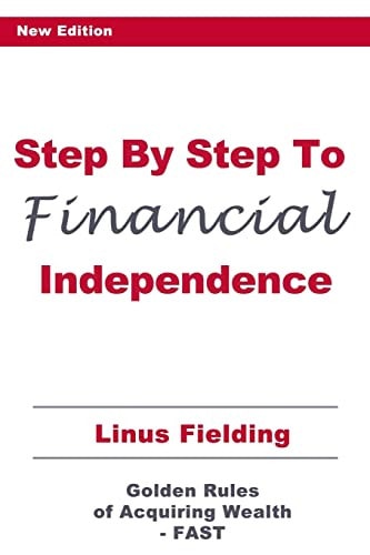 Step By Step to Financial Independence The Golden Rules of Acquiring Wealth - FAST