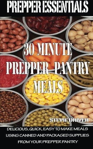Prepper Essentials: 30 Minute Prepper Pantry Meals Delicious, Quick, Easy to Make Meals Using Canned and Packaged Supplies from Your Prepper Pantry