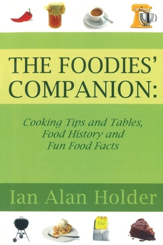 The Foodies Companion Cooking Tips and Tables, Food History Anfd Fun Food Facts