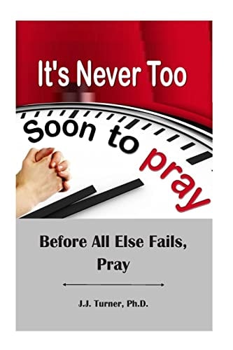 It's Never Too Soon To Pray Before All Else Fails, Pray