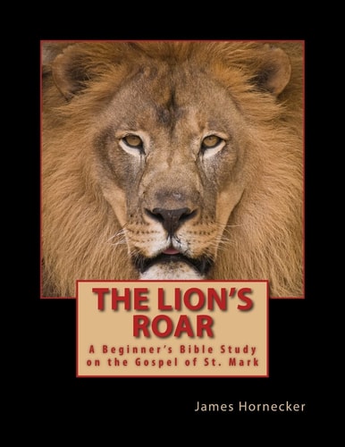 The Lion's Roar A Beginner's Bible Study on the Gospel of St. Mark