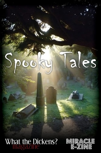 Spooky Tales A What the Dickens? Magazine/Miracle EZine Collection