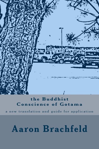 The Buddhist Conscience of Gotama A New Translation and Guide for Application of the Teachings of the Buddha Gotama