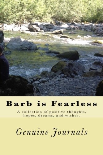 Barb Is Fearless A Collection of Positive Thoughts, Hopes, Dreams, and Wishes