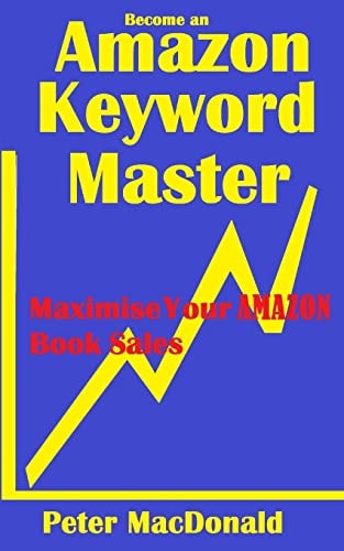Become an Amazon Keyword Master - Maximize Your Amazon Book Sales What 90% of Authors Don't Know About Amazon Keywords