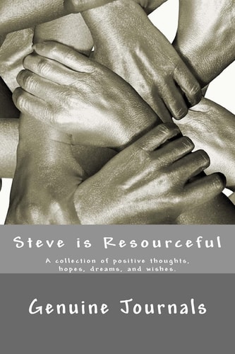 Steve Is Resourceful A Collection of Positive Thoughts, Hopes, Dreams, and Wishes