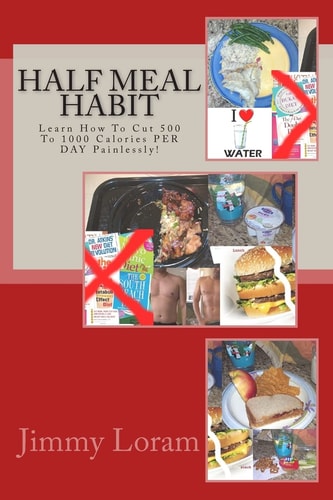 Half Meal Habit Learn How To Cut 500 To 1000 Calories PER DAY Painlessly!