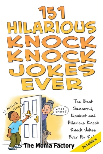 151 Hilarious Knock Knock Jokes Ever The Best Censored, Funniest and Hilarious Knock, Knock Jokes Ever for Kids!