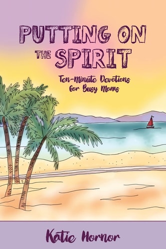 Putting On the Spirit Ten-Minute Devotions for Busy Moms