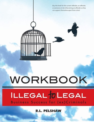 Illegal to Legal Workbook Business Success For The (Formerly) Incarcerated