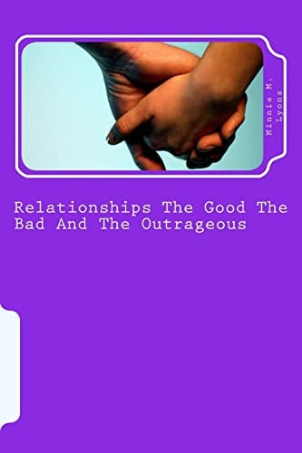Relationships the Good the Bad and the Outrageous This Book Will Show You How to Avoid Relationship Pitfalls That Can Harm Your Life Forever. in This Book I Will Show You How to Read the Signs from a Person That Will Help You Decide Whether That Person Is