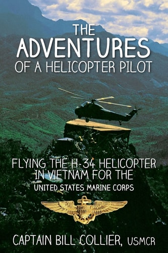 The Adventures of a Helicopter Pilot Flying the H-34 Helicopter in Vietnam for the United States Marine Corps