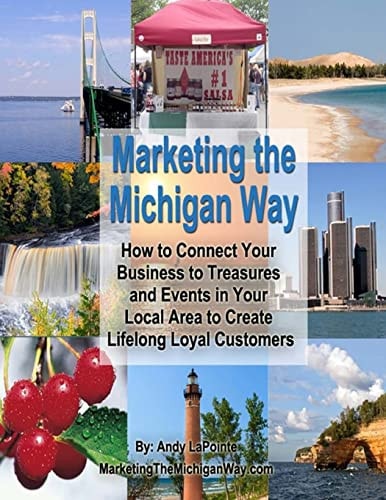 Marketing the Michigan Way How to Connect Your Business to the Treasures and Events in Your Local Area to Create Lifelong Loyal Customers