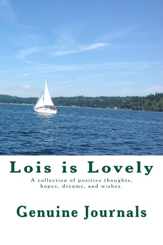 Lois Is Lovely A Collection of Positive Thoughts, Hopes, Dreams, and Wishes