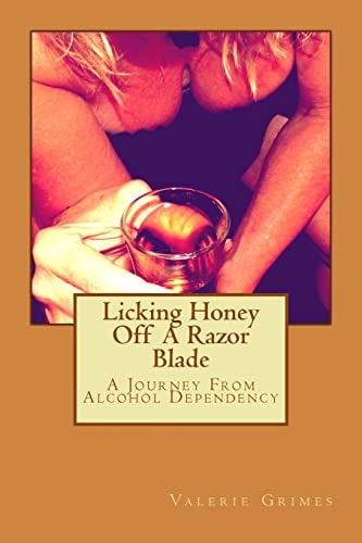Licking Honey Off a Razor Blade A Journey from Alcohol Dependency