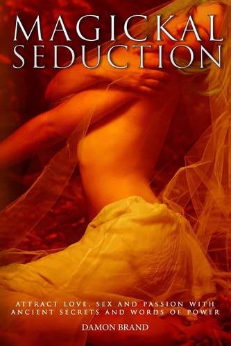 Magickal Seduction Attract Love, Sex and Passion With Ancient Secrets and Words of Power