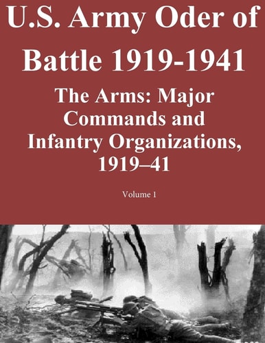 US Army Order of Battle 1919-1941 The Arms: Major Commands and Infantry Organizations, 1919-41; Volume 1