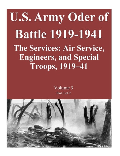 US Army Order of Battle 1919-1941 The Services: Air Service, Engineers, and Special Troops, 1919-41: Volume 3 Part 1 of 2