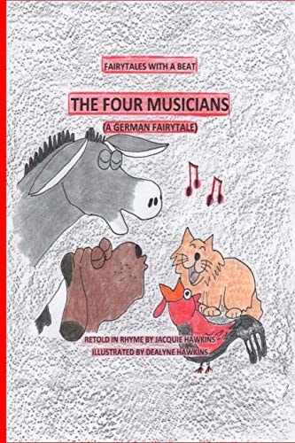 The Four Musicians A German Fairytale Retold in Rhyme. Four Elderly Animals Decide to Go to Bremen to Start a Band.