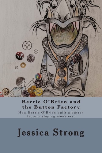 Bertie O'Brien and the Button Factory How Bertie O'Brien Built a Button Factory Slaying Monsters