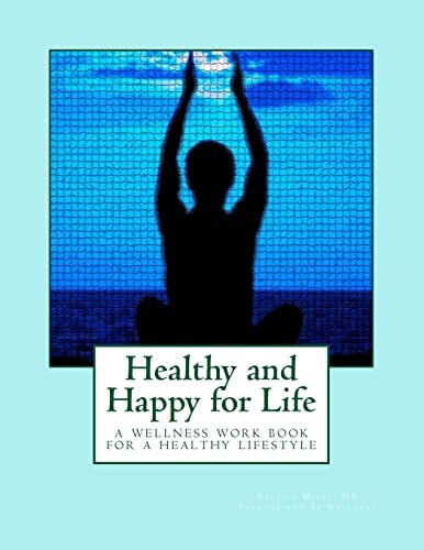 Healthy and Happy for Life A Wellness Workbook on Living Healthy Without Rules and Restrictions