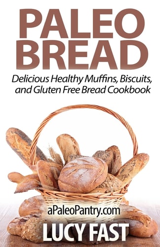 Paleo Bread Delicious Healthy Muffins, Biscuits, and Gluten Free Bread Cookbook