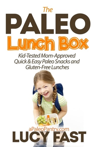 Paleo Lunch Box Kid-Tested, Mom-Approved Quick and Easy Paleo Snacks and Gluten-Free Lunches