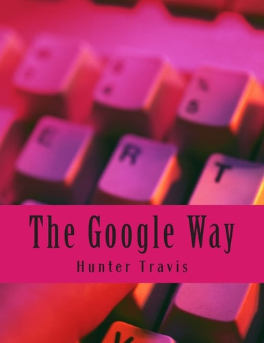 The Google Way How to Use Google to Do Everything!