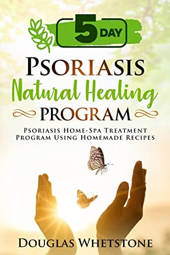 5-Day Psoriasis Natural Healing Program Psoriasis Home-Spa Treatment Program Using Homemade Recipes