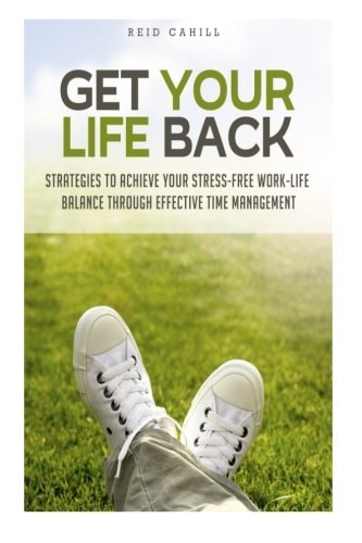 Get Your Life Back Strategies to Achieve Your Stress-Free Work-Life Balance Thr