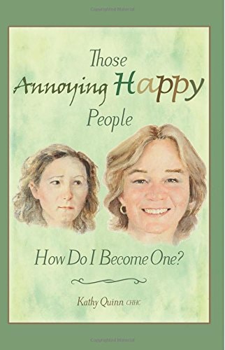Those Annoying Happy People How Do I Become One?