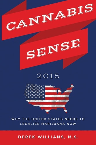 Cannabis Sense 2015 Why the United States Needs to Legalize Marijuana Now