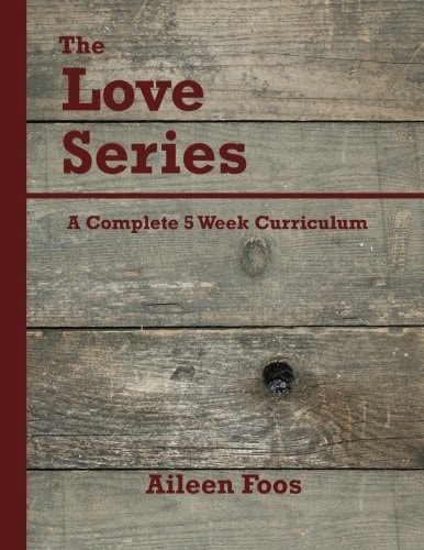 The Love Series A Complete 5 Week Curriculum